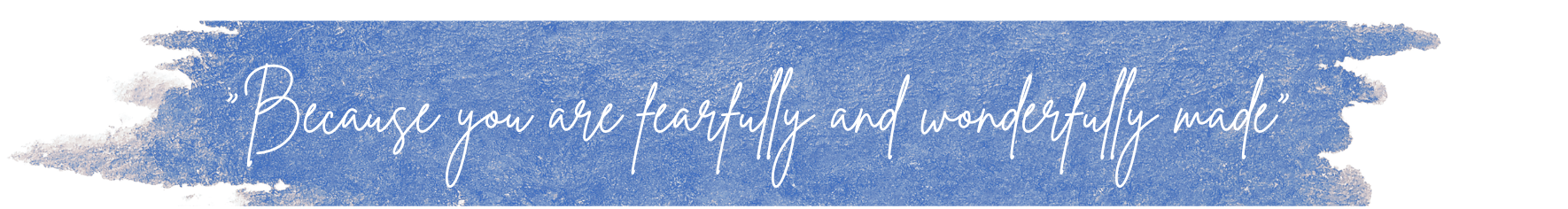 “Because you are fearfully and wonderfully made”